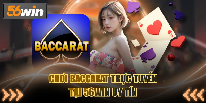 Chơi Baccarat trực tuyến tại 56WIN uy tín
