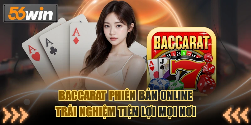 Baccarat phiên bản online trải nghiệm tiện lợi mọi nơi