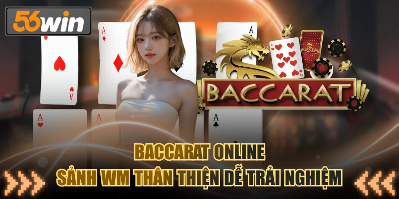 Baccarat online sảnh WM thân thiện dễ trải nghiệm