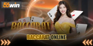 Baccarat Online Trải Nghiệm Cược Bài Đỉnh Cao Tại 56WIN