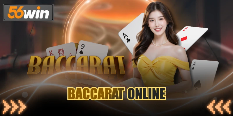Baccarat Online Trải Nghiệm Cược Bài Đỉnh Cao Tại 56WIN