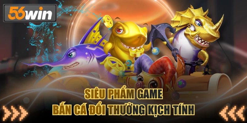Siêu phẩm game bắn cá đổi thưởng kịch tính