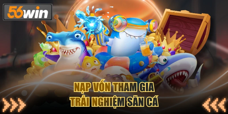 Nạp vốn tham gia trải nghiệm săn cá