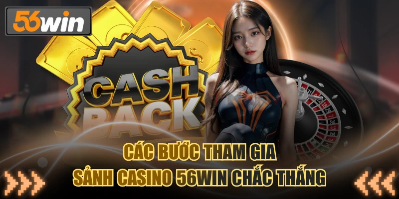 Các bước tham gia sảnh Casino 56WIN chắc thắng