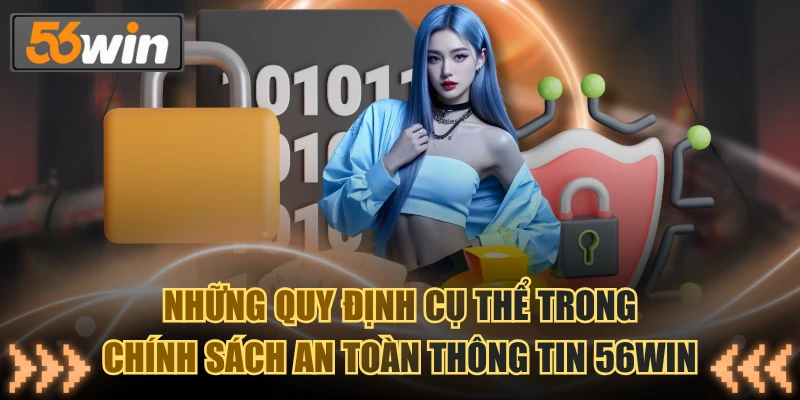 Những quy định cụ thể trong chính sách an toàn thông tin 56WIN