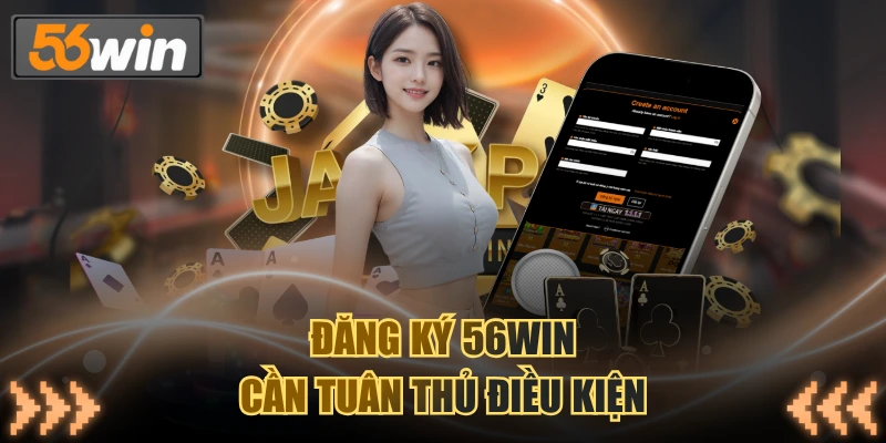 Đăng ký 56WIN cần tuân thủ điều kiện