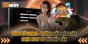 Đăng Ký 56WIN - Hướng Dẫn Đơn Giản Nhận Ngay Ưu Đãi Hấp Dẫn