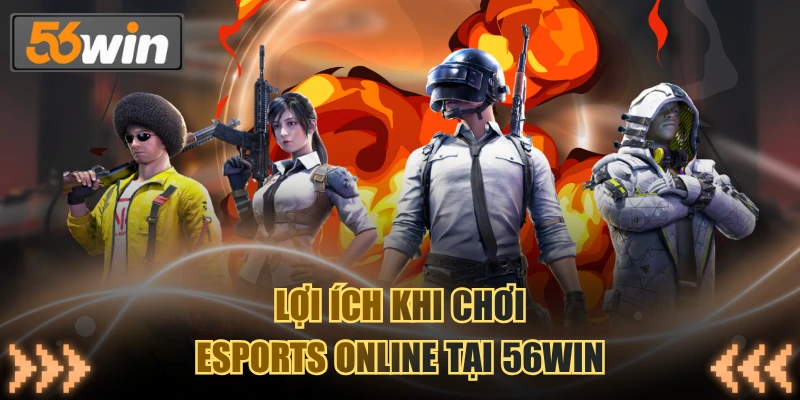 Lợi ích khi chơi esports online tại 56WIN
