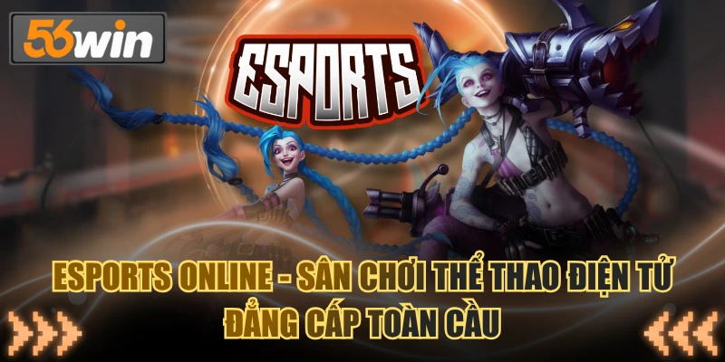 Esports Online - Sân Chơi Thể Thao Điện Tử Đẳng Cấp Toàn Cầu