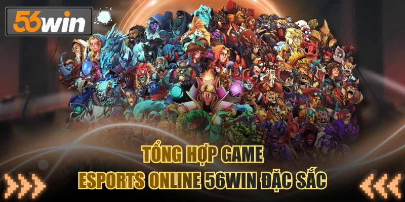 Tổng hợp game esports online 56WIN đặc sắc