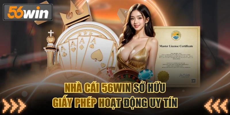 Nhà cái 56WIN sở hữu giấy phép hoạt động uy tín