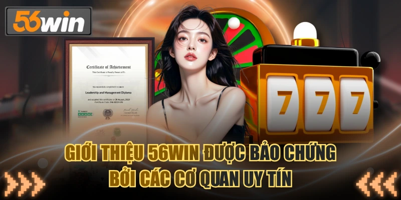 Giới thiệu 56WIN được bảo chứng bởi các cơ quan uy tín