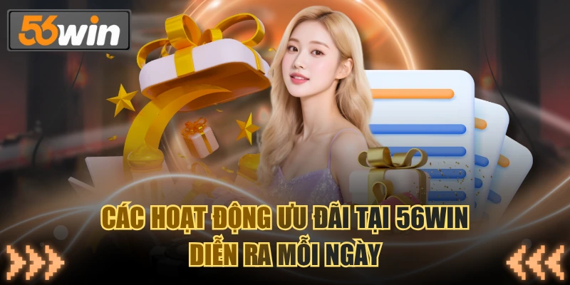 Các hoạt động ưu đãi tại 56WIN diễn ra mỗi ngày