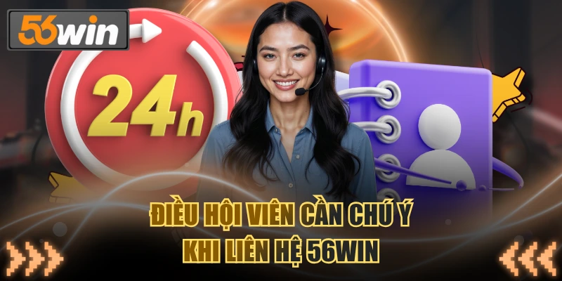 Điều hội viên cần chú ý khi liên hệ 56WIN