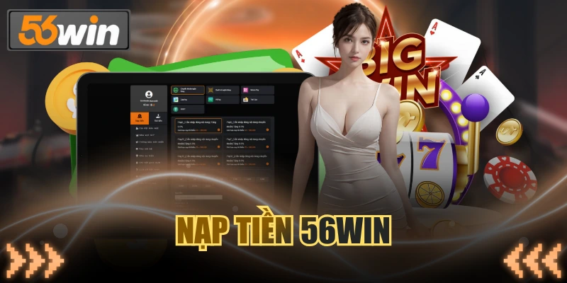 Nạp Tiền 56WIN - Cách Thực Hiện Và Kinh Nghiệm Nên Biết
