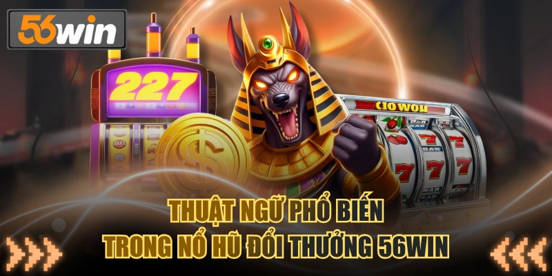 Thuật ngữ phổ biến trong nổ hũ đổi thưởng 56WIN