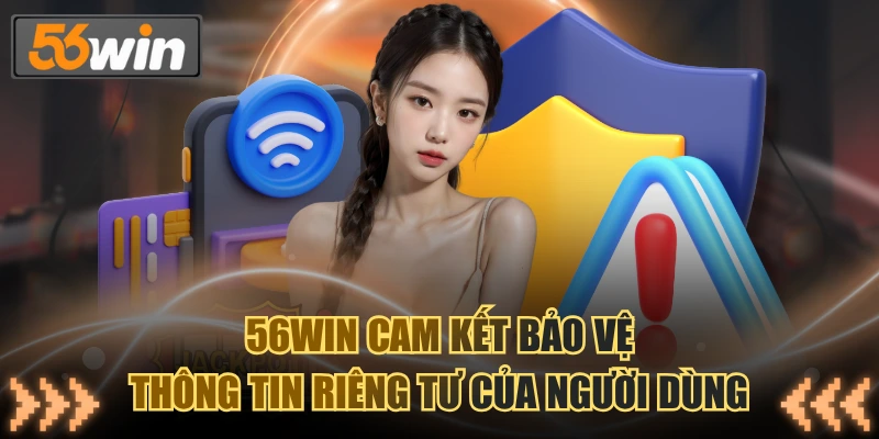 56WIN cam kết bảo vệ thông tin riêng tư của người dùng