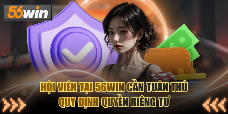 Hội viên tại 56WIN cần tuân thủ quy định quyền riêng tư