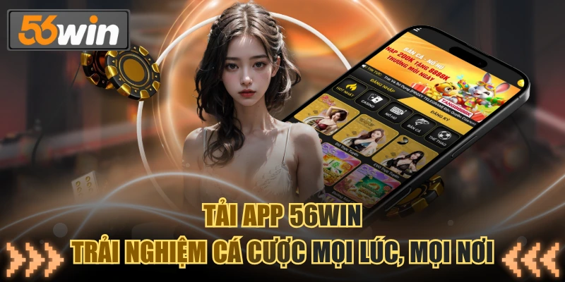 Tải app 56WIN - Trải Nghiệm Cá Cược Mọi Lúc, Mọi Nơi